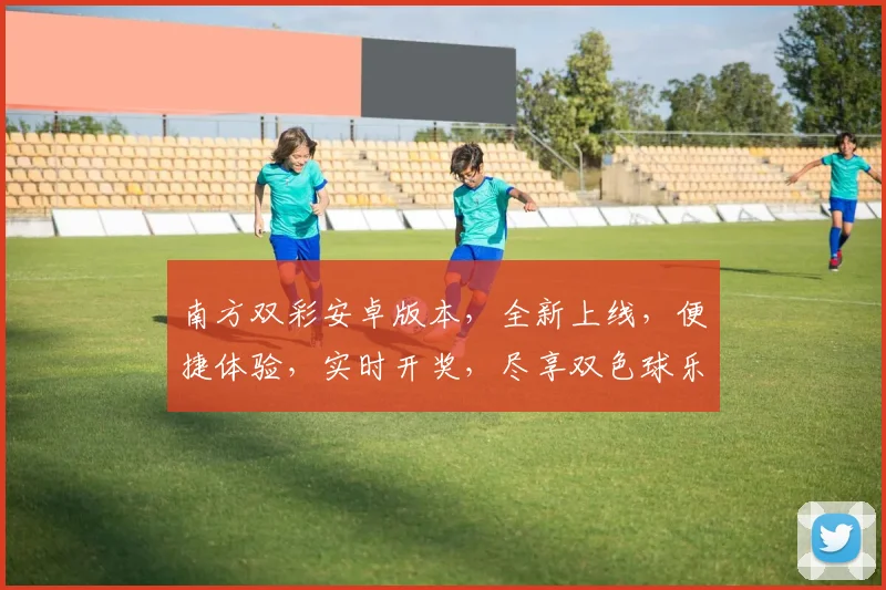 南方双彩安卓版本，全新上线，便捷体验，实时开奖，尽享双色球乐趣，不容错过